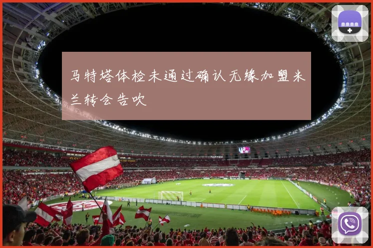 马特塔体检未通过确认无缘加盟米兰转会告吹